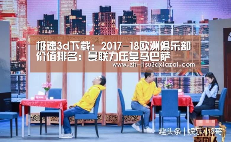极速3d下载:2017-18欧洲俱乐部价值排名:曼联力压皇马巴萨(图1) 极速3d下载