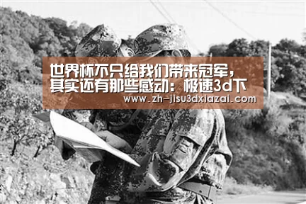 世界杯不只给我们带来冠军,其实还有那些感动:极速3d下载(图1) 极速3d下载