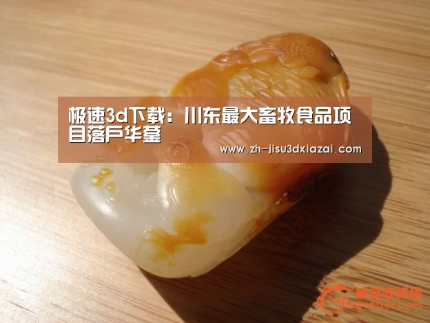 极速3d下载:川东最大畜牧食品项目落户华蓥(图1) 极速3d下载