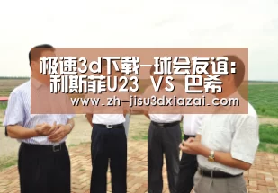 极速3d下载-球会友谊: 利斯菲U23 VS 巴希亞U230:0 比分闷平(图1) 极速3d下载