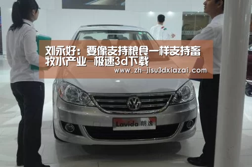 刘永好:要像支持粮食一样支持畜牧水产业-极速3d下载(图1) 极速3d下载