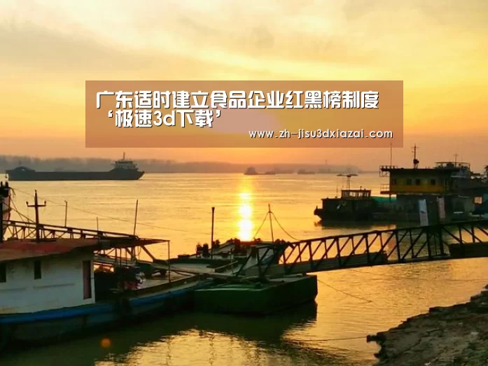 广东适时建立食品企业红黑榜制度‘极速3d下载’(图3) 极速3d下载